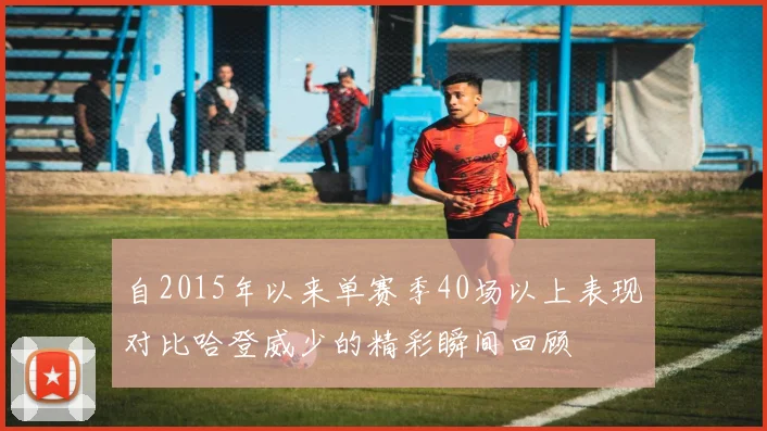 自2015年以来单赛季40场以上表现对比哈登威少的精彩瞬间回顾
